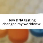 How DNA testing changed my worldview