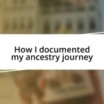 How I documented my ancestry journey