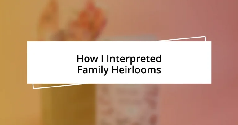 How I Interpreted Family Heirlooms