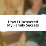 How I Uncovered My Family Secrets