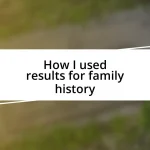 How I used results for family history