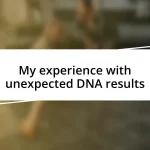 My experience with unexpected DNA results