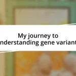 My journey to understanding gene variants