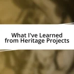 What I’ve Learned from Heritage Projects