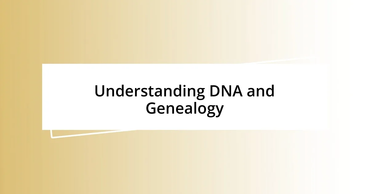 Understanding DNA and Genealogy