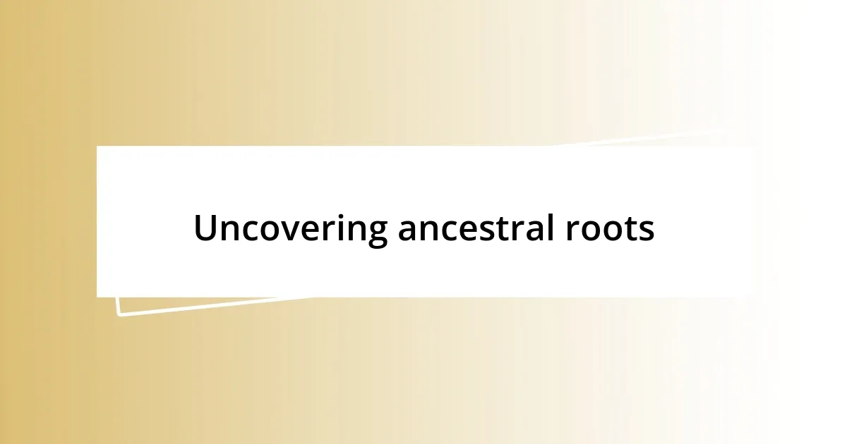 Uncovering ancestral roots