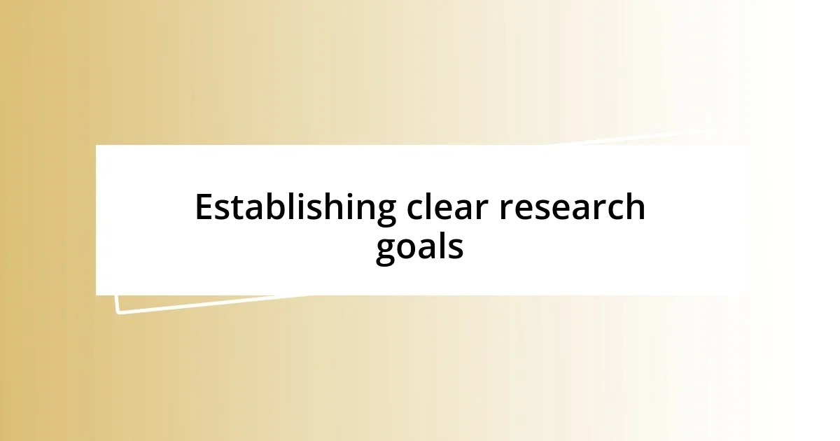 Establishing clear research goals