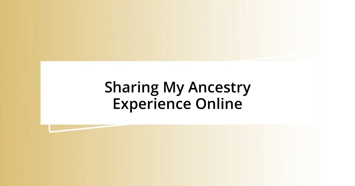 Sharing My Ancestry Experience Online