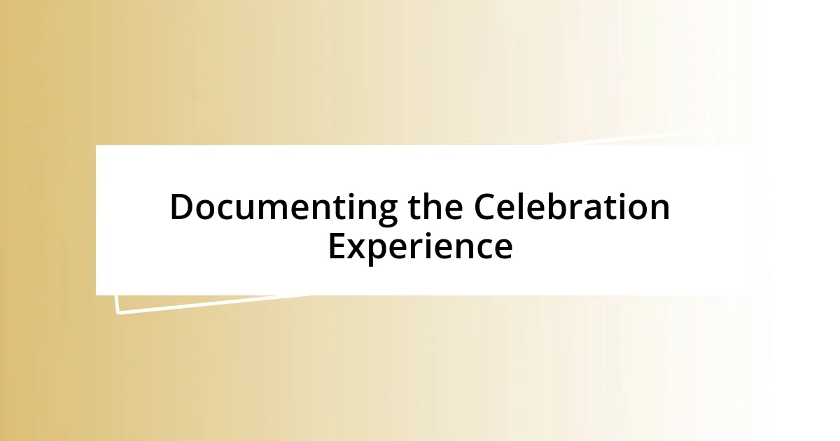 Documenting the Celebration Experience