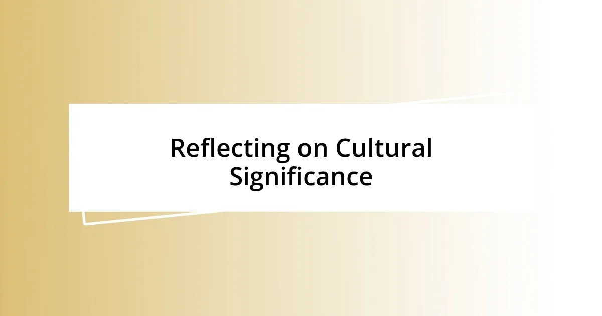 Reflecting on Cultural Significance