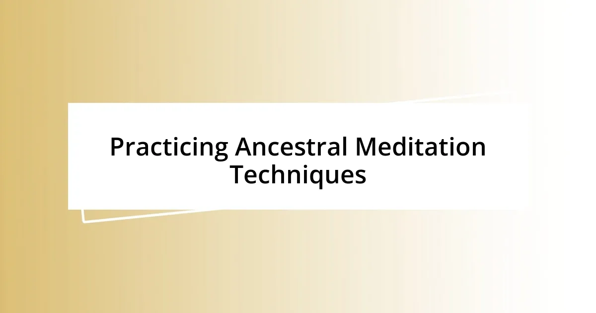 Practicing Ancestral Meditation Techniques