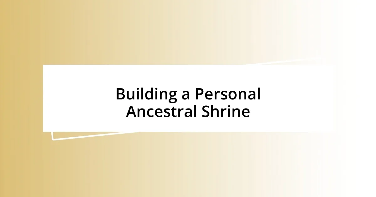 Building a Personal Ancestral Shrine