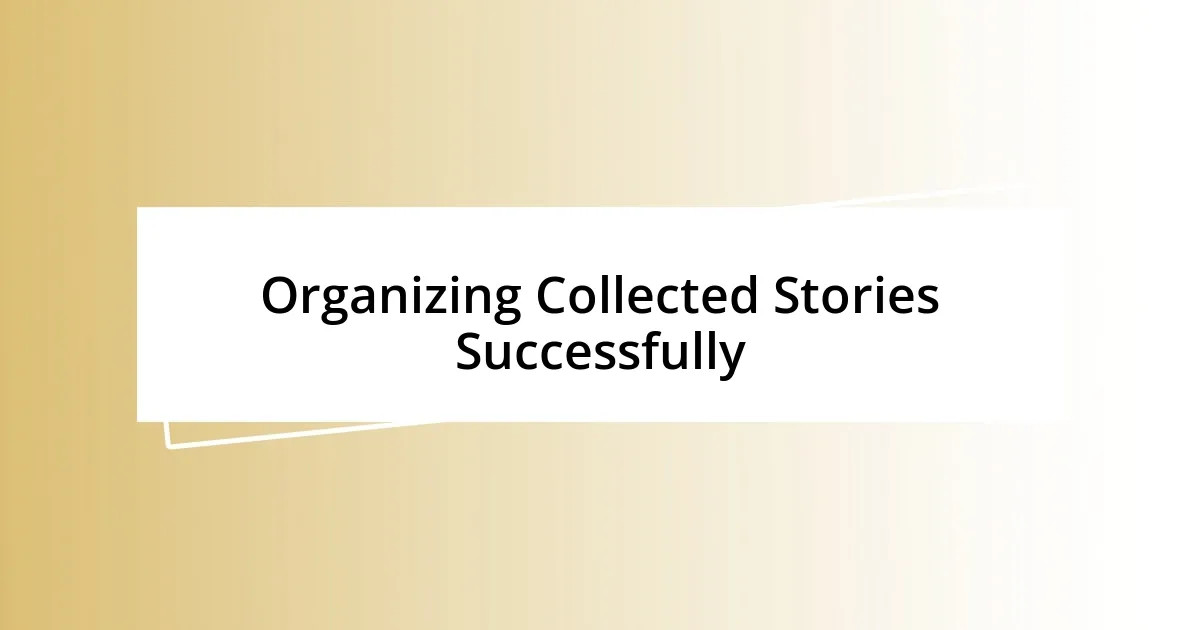 Organizing Collected Stories Successfully