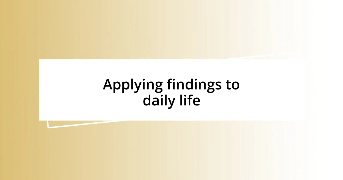 Applying findings to daily life