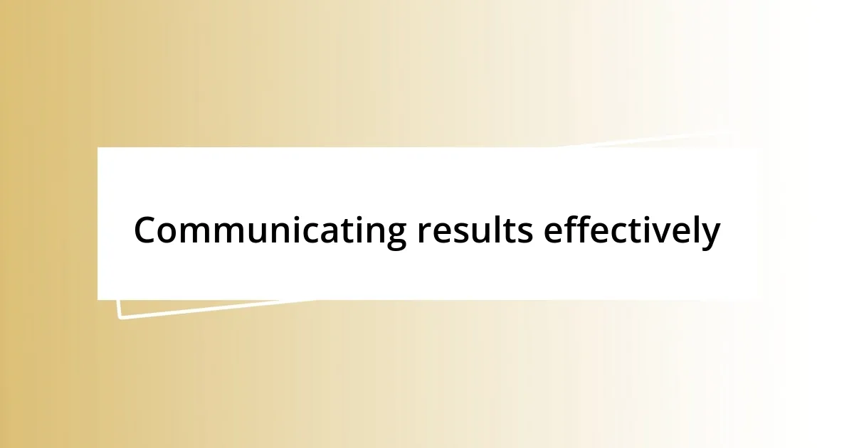 Communicating results effectively