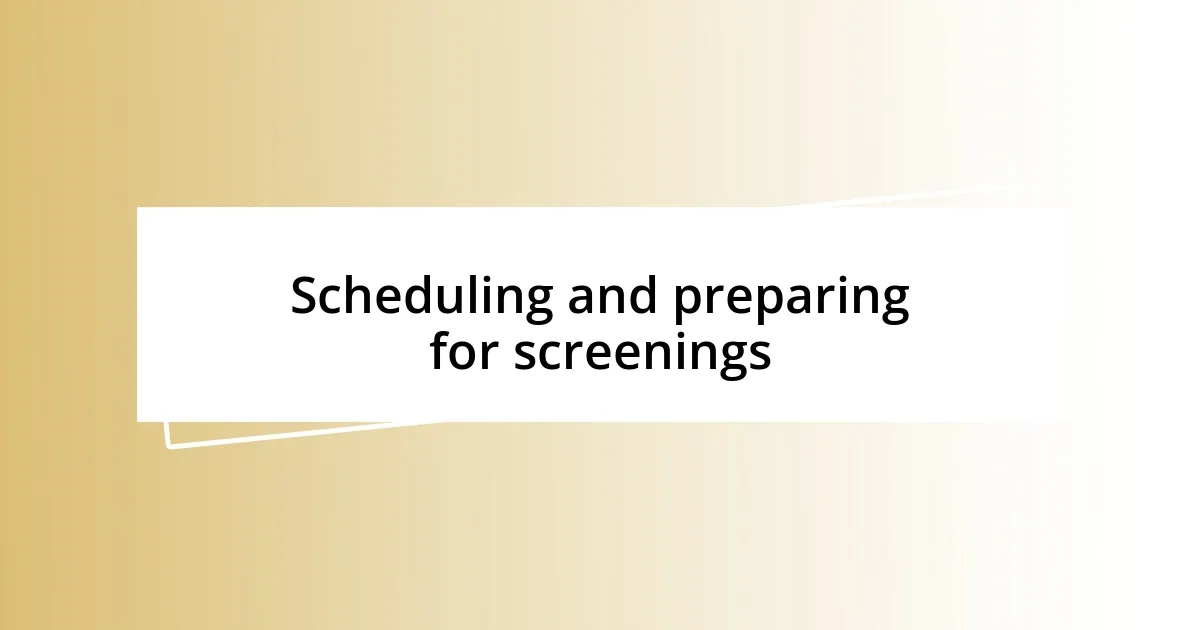 Scheduling and preparing for screenings