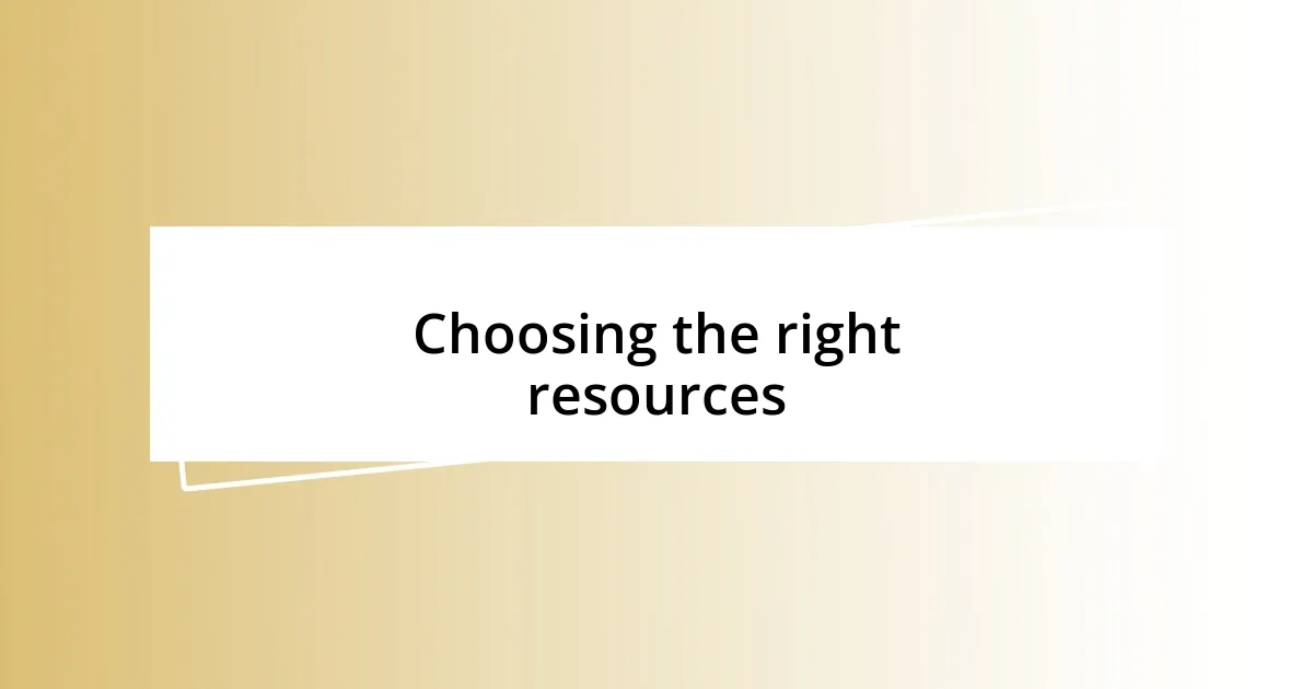 Choosing the right resources