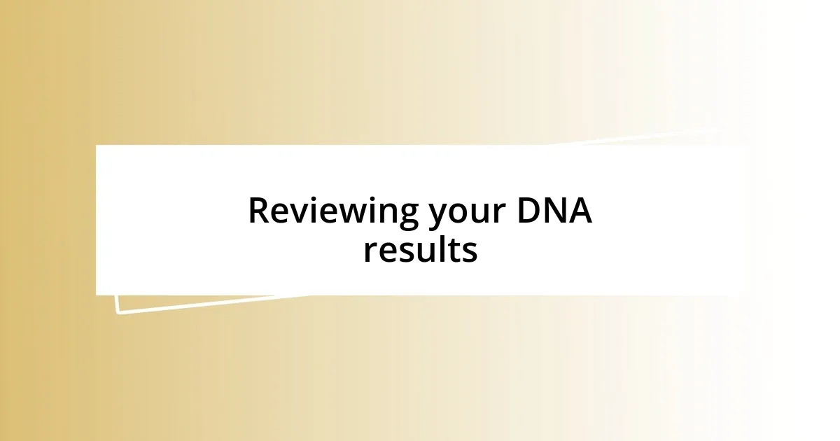 Reviewing your DNA results