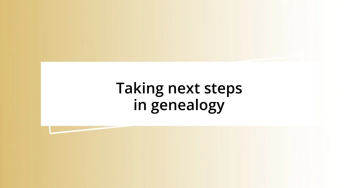 Taking next steps in genealogy