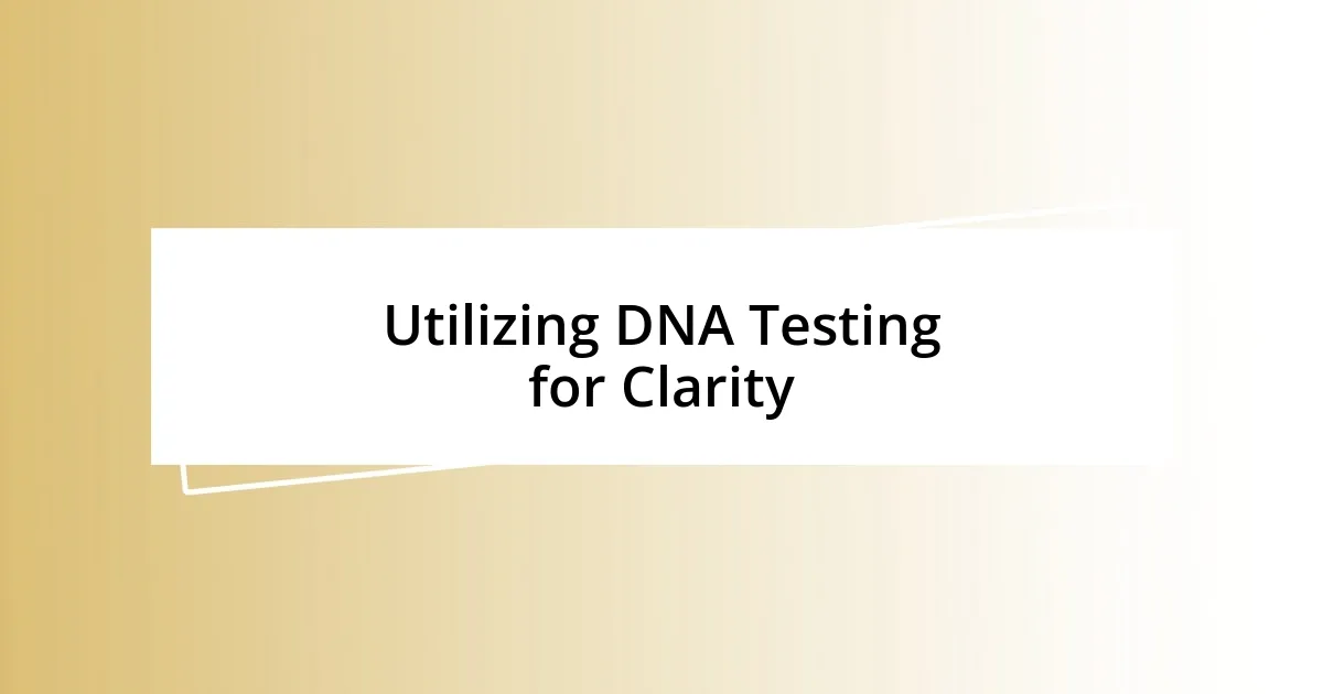 Utilizing DNA Testing for Clarity