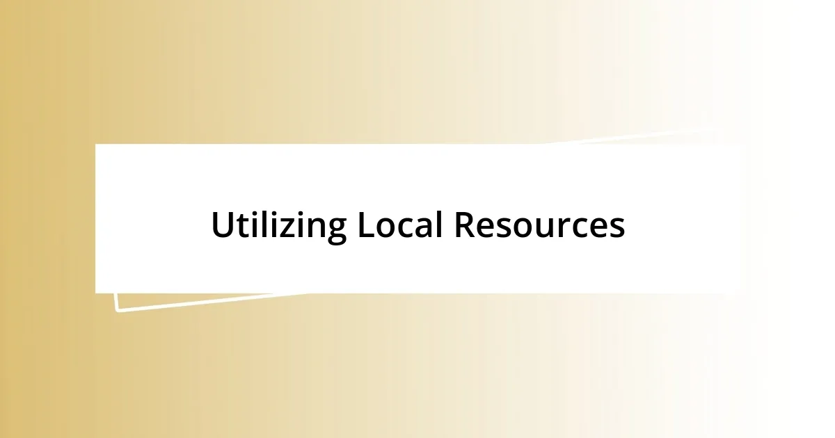 Utilizing Local Resources