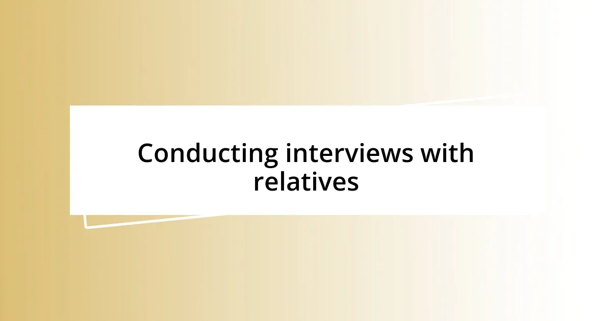 Conducting interviews with relatives