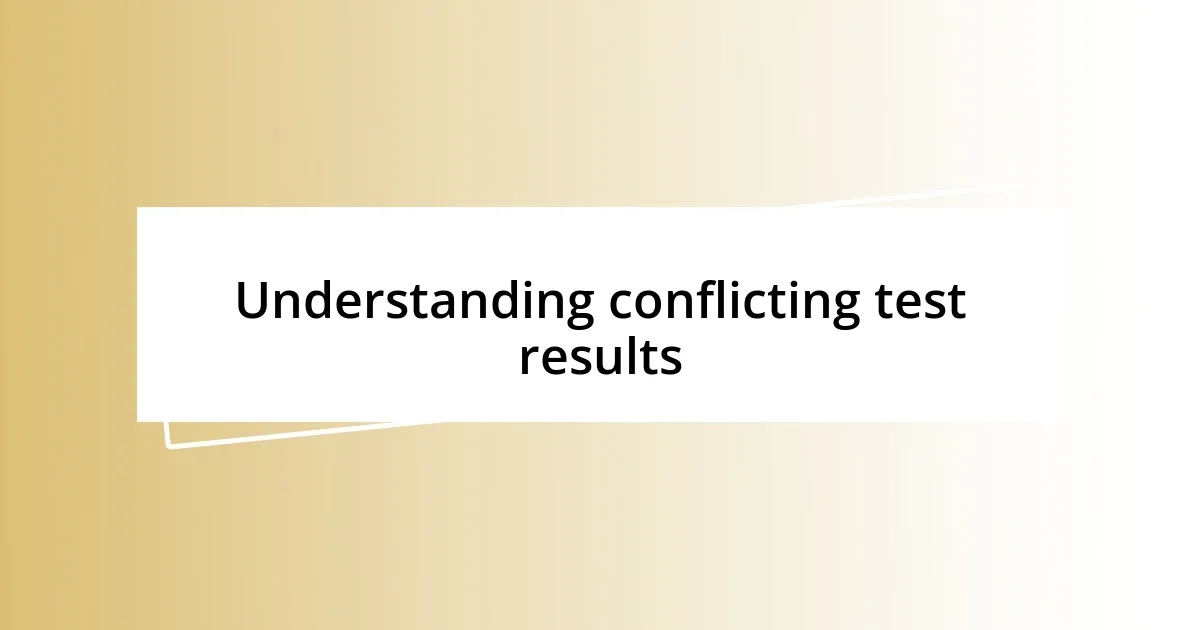 Understanding conflicting test results