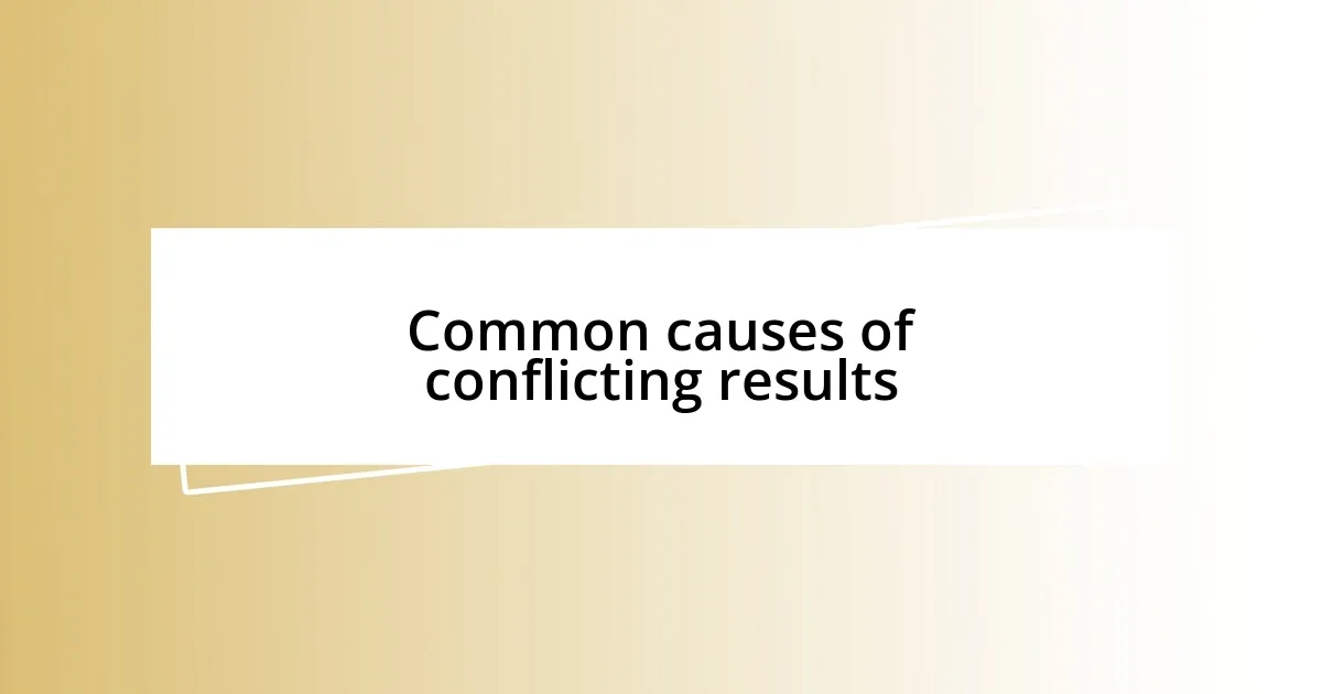 Common causes of conflicting results