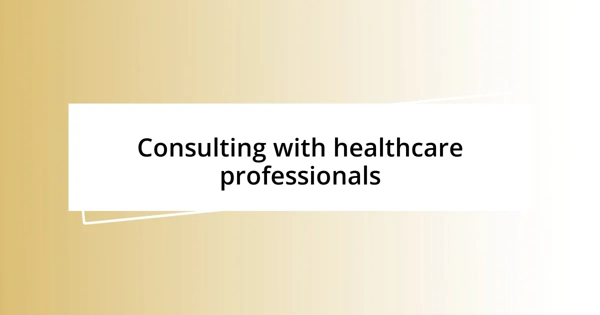 Consulting with healthcare professionals