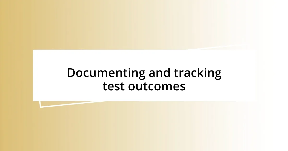 Documenting and tracking test outcomes