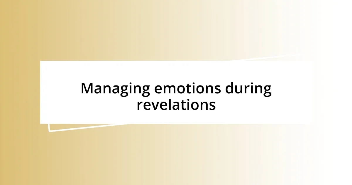 Managing emotions during revelations