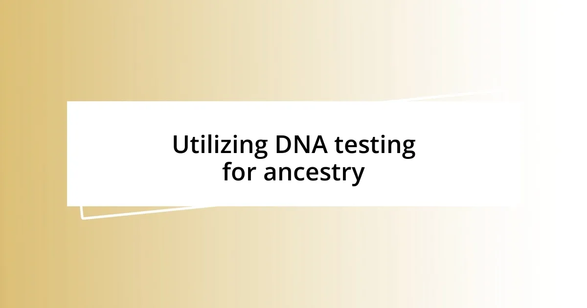 Utilizing DNA testing for ancestry