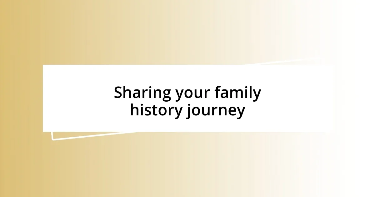 Sharing your family history journey