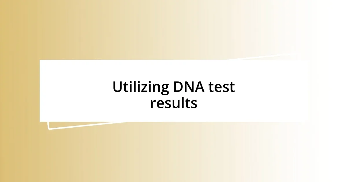 Utilizing DNA test results