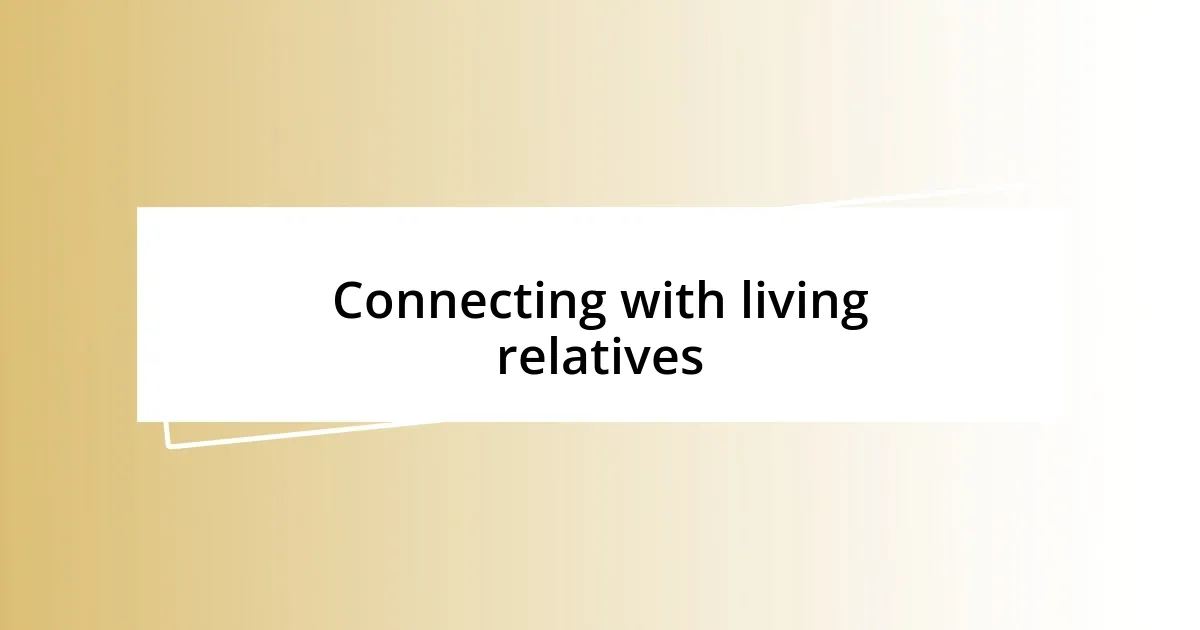 Connecting with living relatives