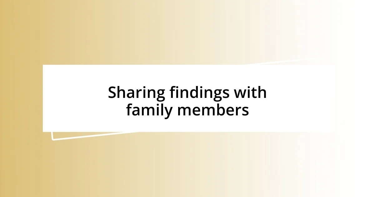 Sharing findings with family members