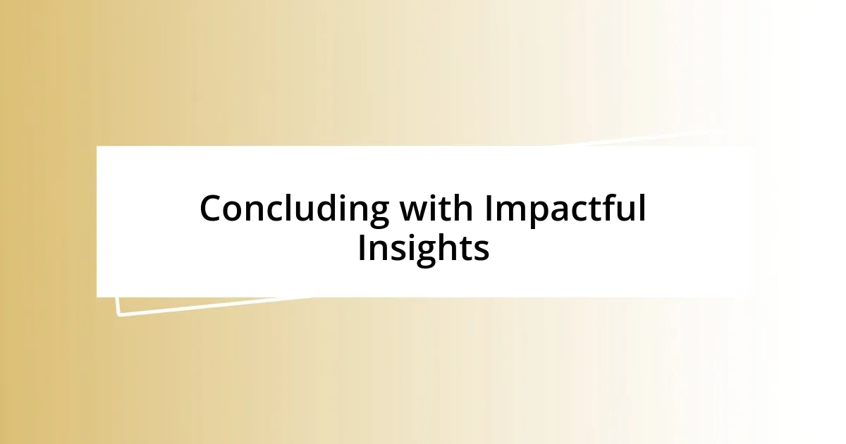 Concluding with Impactful Insights