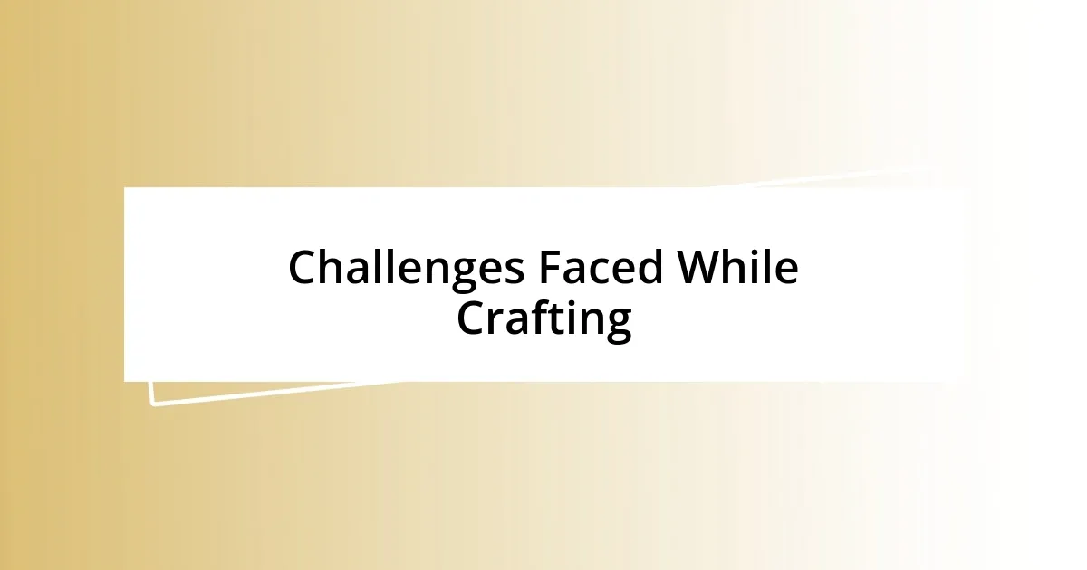 Challenges Faced While Crafting