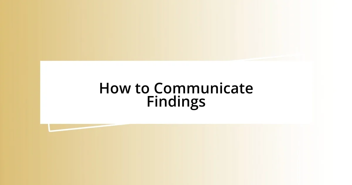 How to Communicate Findings