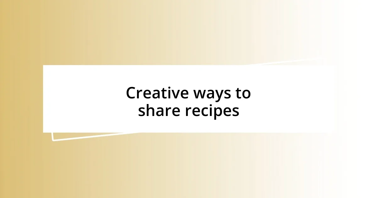 Creative ways to share recipes