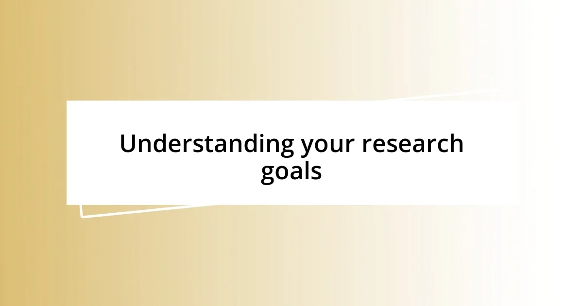 Understanding your research goals