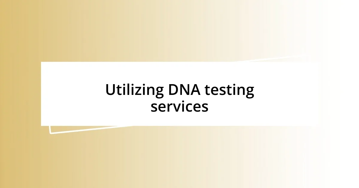 Utilizing DNA testing services