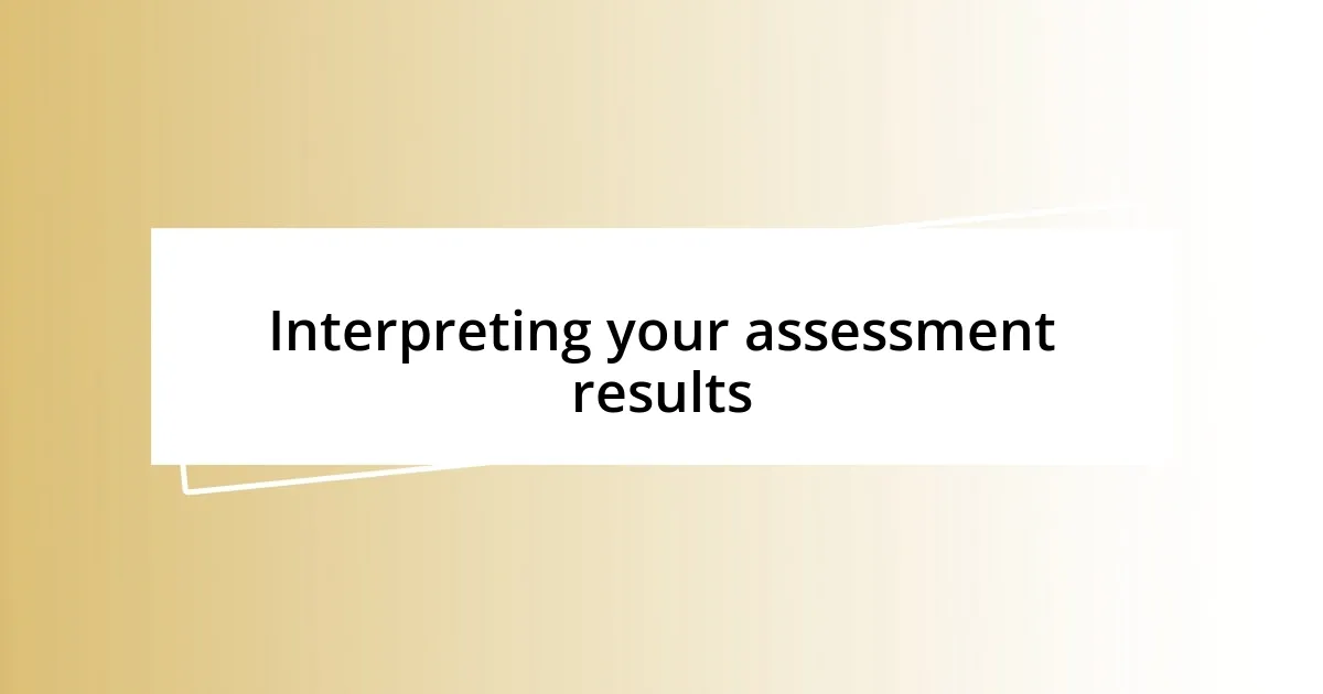 Interpreting your assessment results