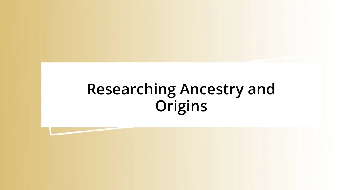 Researching Ancestry and Origins