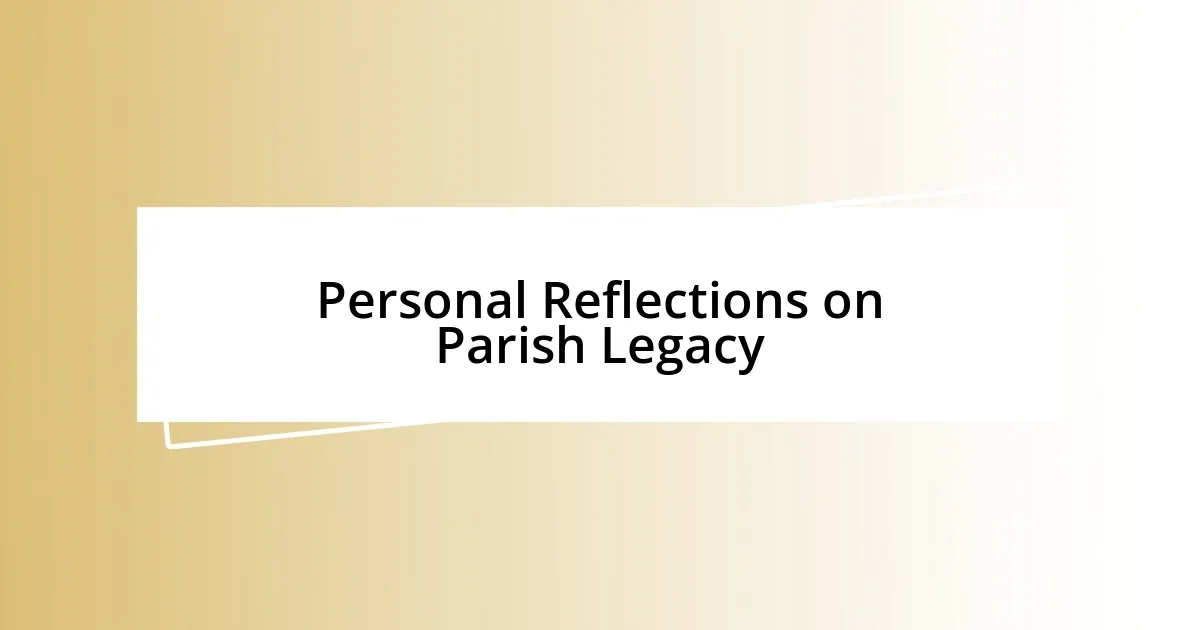 Personal Reflections on Parish Legacy