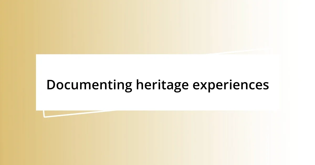 Documenting heritage experiences