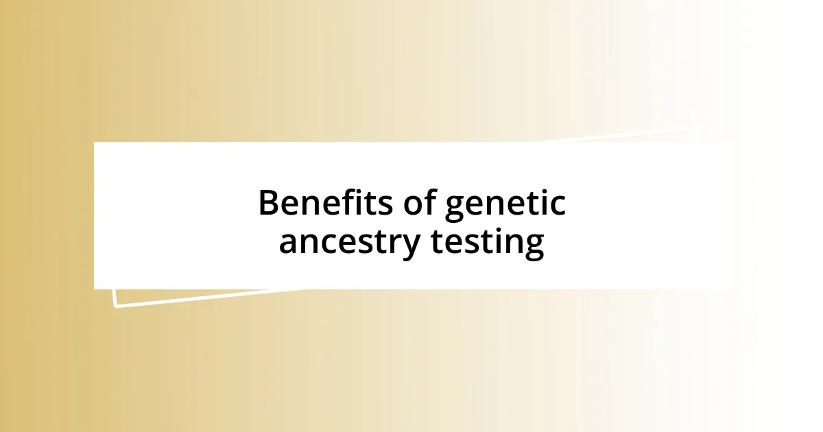 Benefits of genetic ancestry testing