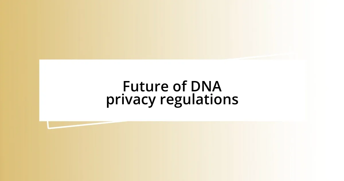 Future of DNA privacy regulations