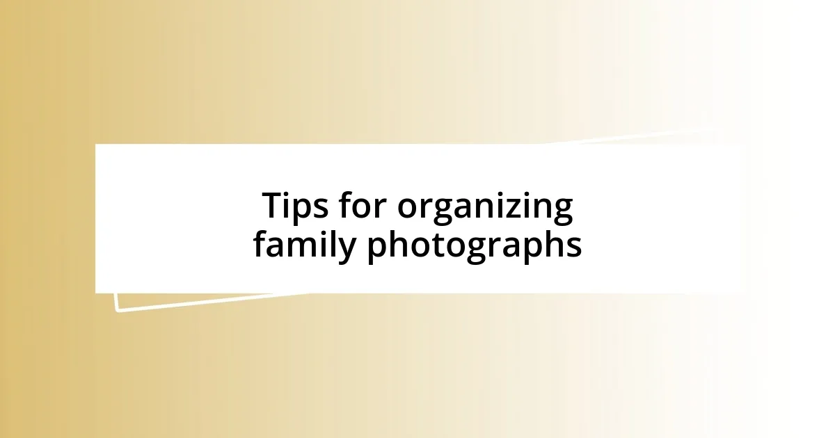 Tips for organizing family photographs