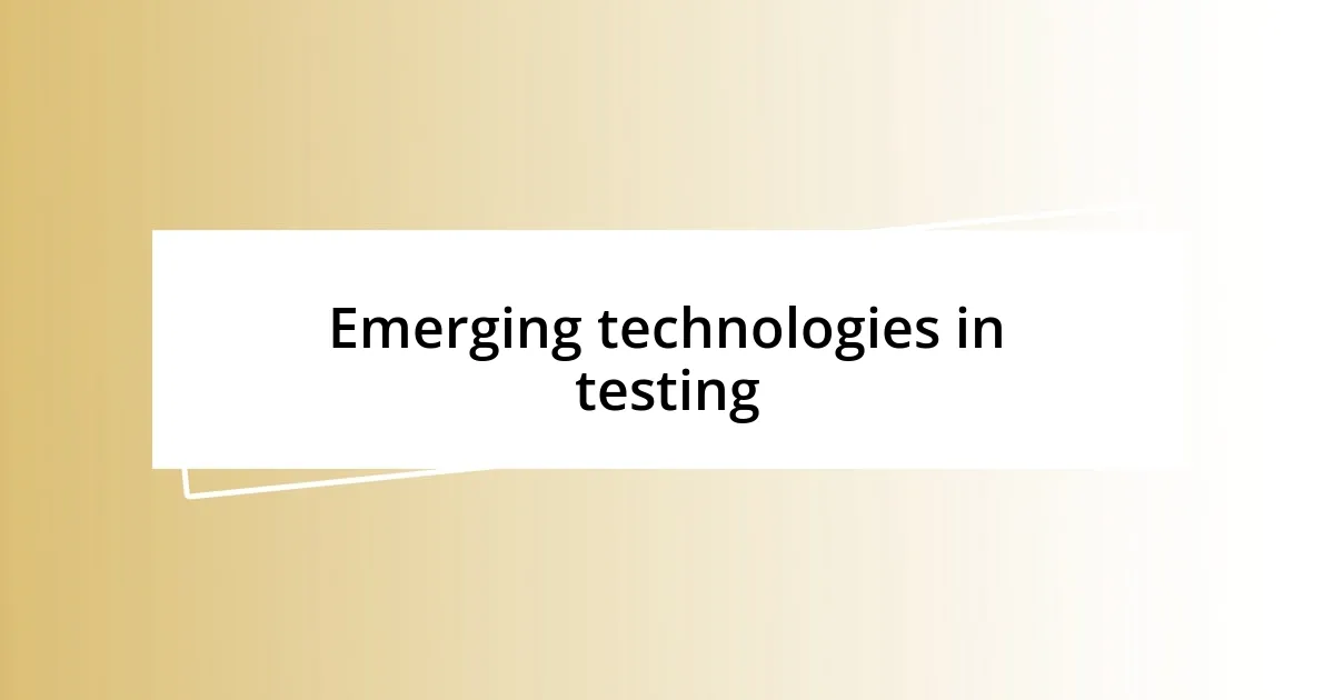 Emerging technologies in testing